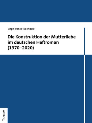 cover image of Die Konstruktion der Mutterliebe im deutschen Heftroman (1970–2020)